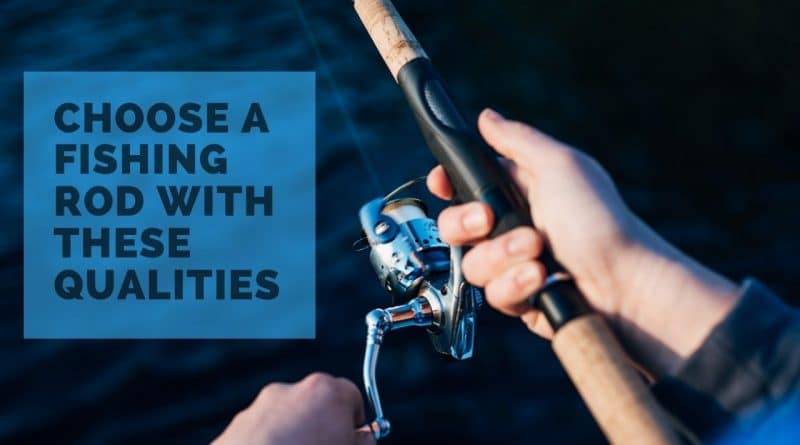 Choose A Fishing Rod With These Qualities